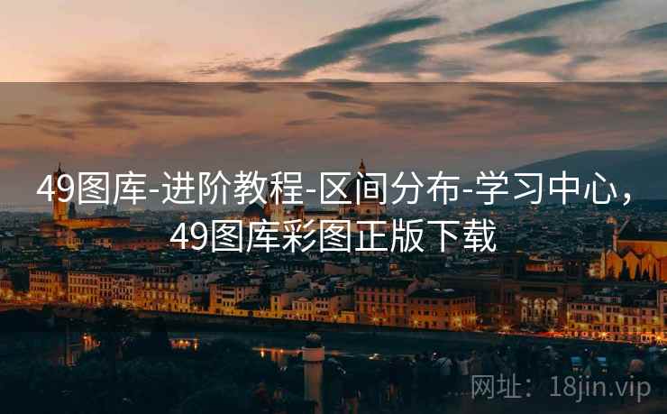 49图库-进阶教程-区间分布-学习中心，49图库彩图正版下载