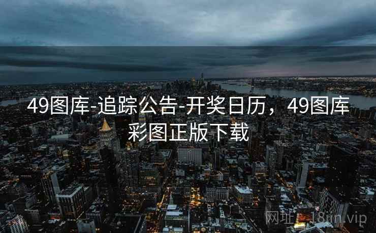 49图库-追踪公告-开奖日历，49图库彩图正版下载