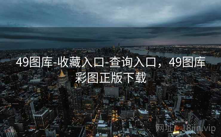 49图库-收藏入口-查询入口，49图库彩图正版下载